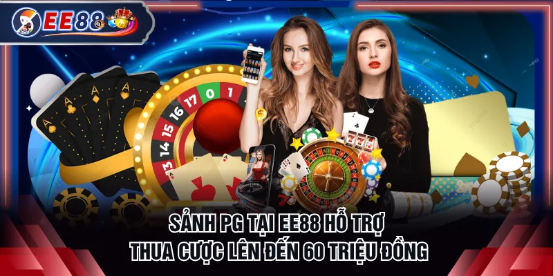 Sảnh PG tại EE88 hỗ trợ thua cược lên đến 60 triệu đồng