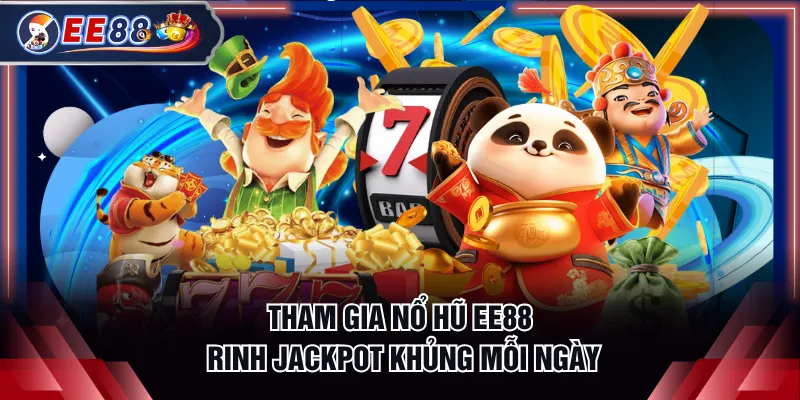 Tham gia nổ hũ EE88 rinh Jackpot khủng mỗi ngày
